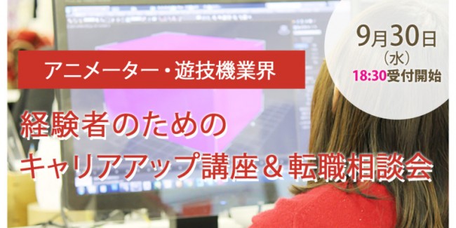 9/30アニメーターや遊技機業界で活躍するクリエイターのためのキャリアアップ講座＆転職相談会　開催！